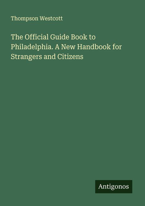 Thompson Westcott: The Official Guide Book to Philadelphia. A New Handbook for Strangers and Citizens, Buch