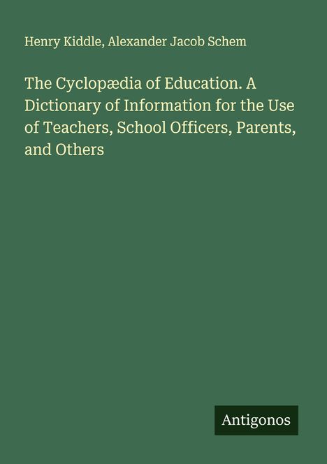 Henry Kiddle, Alexander Jacob Schem. The Cyclopædia of Education. Antigonos.