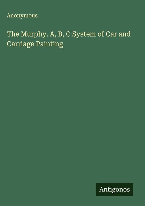 Anonymous: The Murphy. A, B, C System of Car and Carriage Painting, Buch