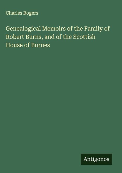 "Genealogical Memoirs of the Family of Robert Burns" von Charles Rogers. Grüner Hintergrund, "Antigonos" unten rechts.