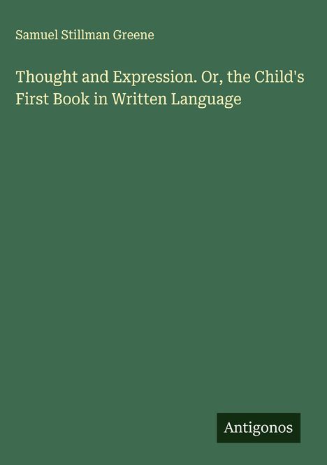 Samuel Stillman Greene: Thought and Expression. Or, the Child's First Book in Written Language, Buch