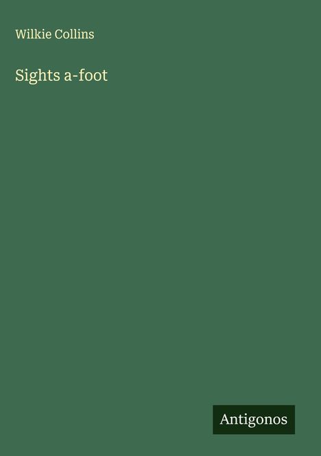 Text: "Wilkie Collins, Sights a-foot, Antigonos." Einfache Gestaltung mit grünem Hintergrund.