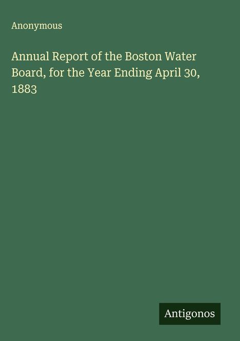Anonymous: Annual Report of the Boston Water Board, for the Year Ending April 30, 1883, Buch