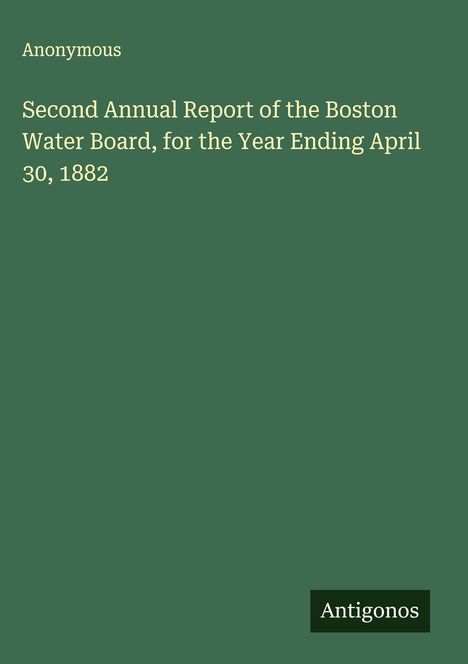 Anonymous: Second Annual Report of the Boston Water Board, for the Year Ending April 30, 1882, Buch