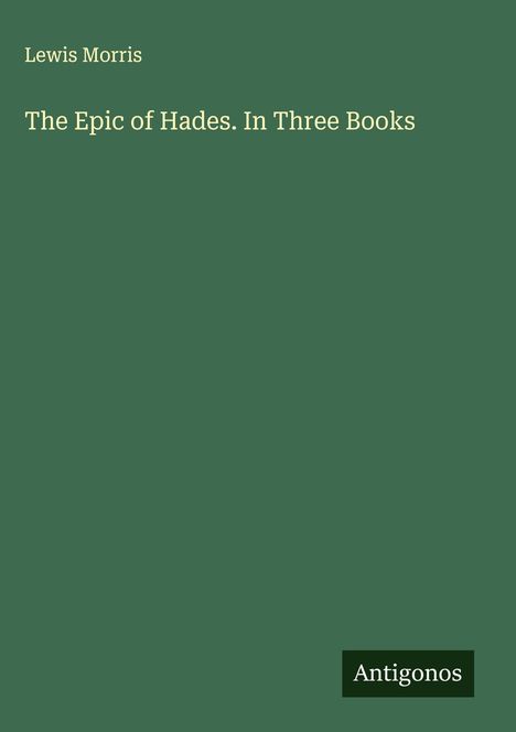 Lewis Morris, "The Epic of Hades. In Three Books". Grüner Hintergrund, "Antigonos" unten rechts auf dunklem Feld.