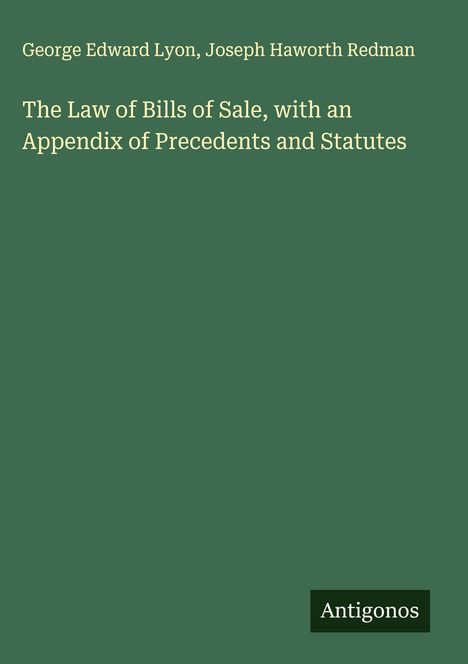 Titel: "The Law of Bills of Sale, with an Appendix of Precedents and Statutes". Autoren: George Edward Lyon, Joseph Haworth Redman.
