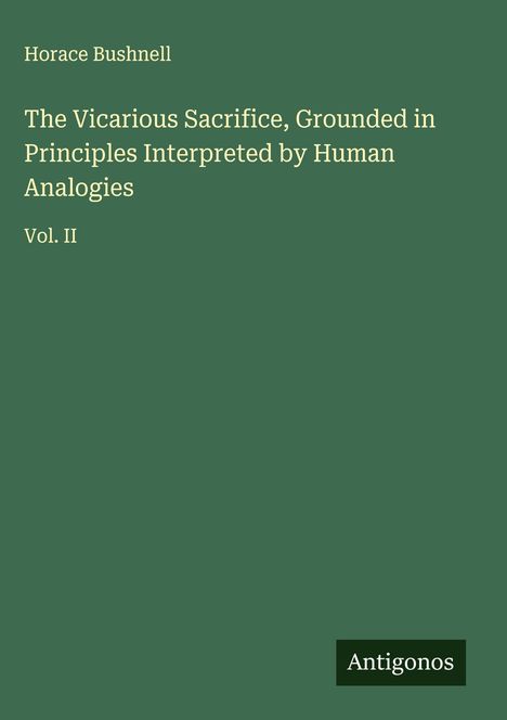 Horace Bushnell: The Vicarious Sacrifice, Grounded in Principles Interpreted by Human Analogies, Buch