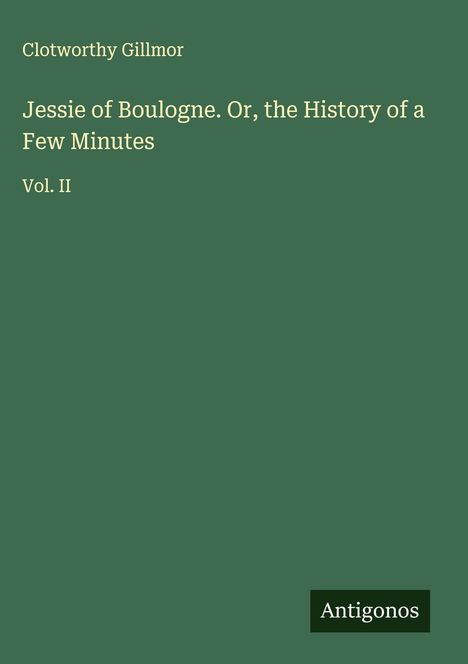 Clotworthy Gillmor: Jessie of Boulogne. Or, the History of a Few Minutes, Buch