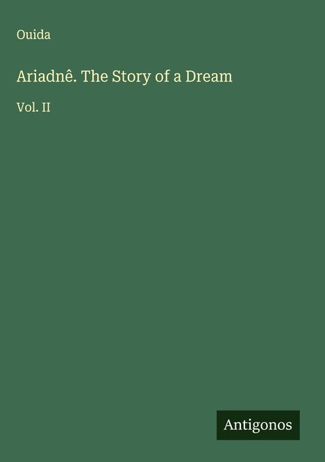 Text: Ouida, Ariadnê. The Story of a Dream, Vol. II. Unten rechts steht "Antigonos". Grüner Hintergrund.