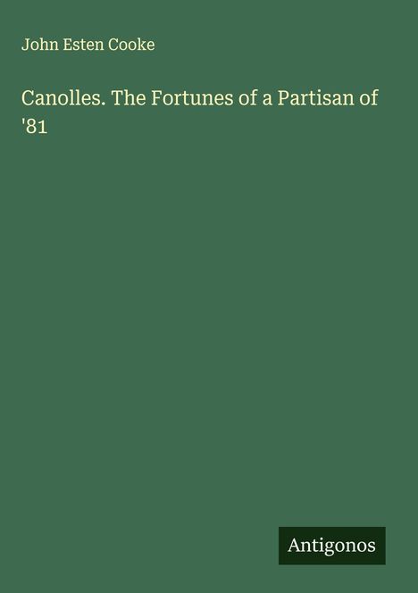 John Esten Cooke: Canolles. The Fortunes of a Partisan of '81, Buch