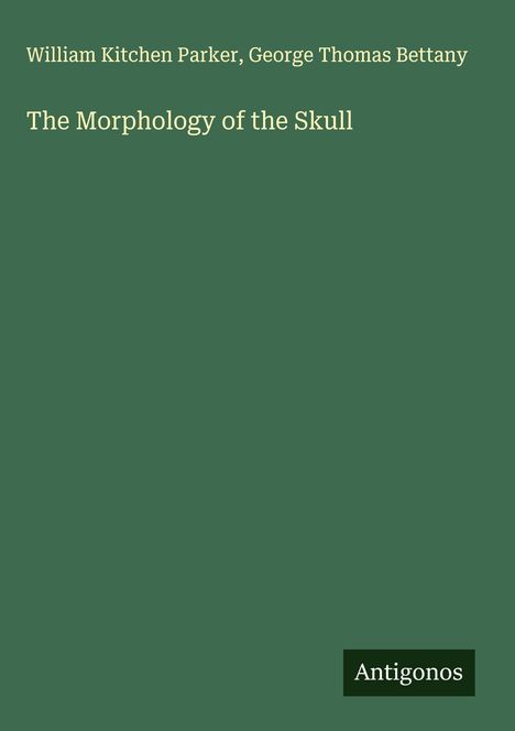 William Kitchen Parker: The Morphology of the Skull, Buch