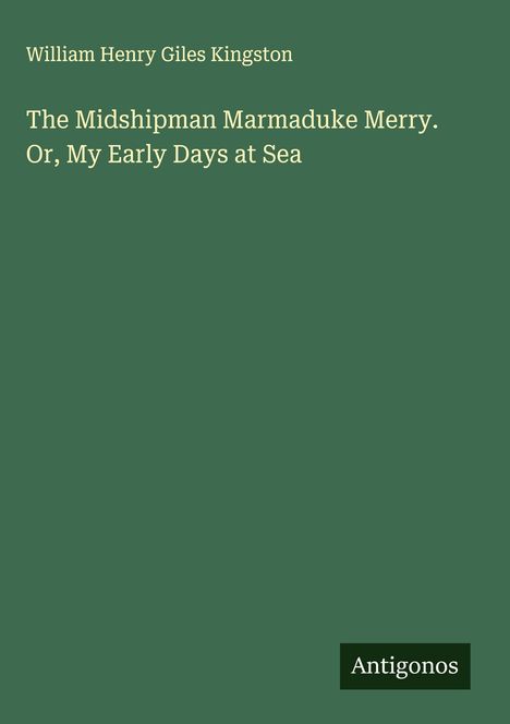 William Henry Giles Kingston: The Midshipman Marmaduke Merry. Or, My Early Days at Sea, Buch