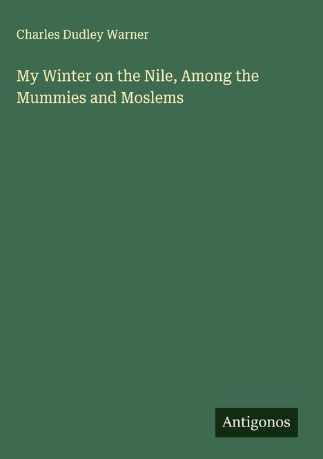 Charles Dudley Warner: My Winter on the Nile, Among the Mummies and Moslems, Buch
