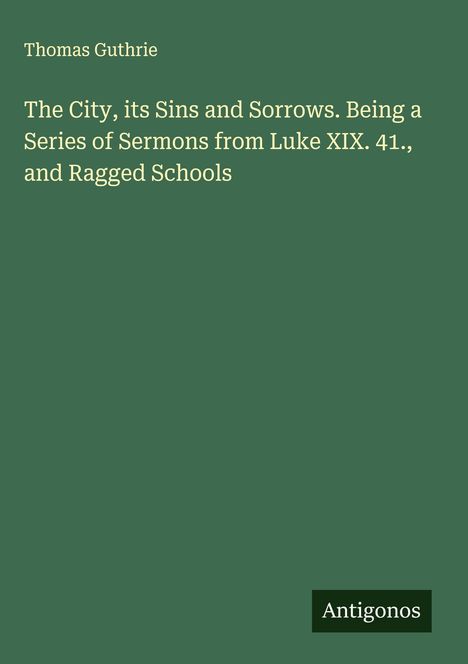 Buchtitel: "The City, its Sins and Sorrows" von Thomas Guthrie. Grüner Hintergrund, schlichtes Design, unten rechts "Antigonos".