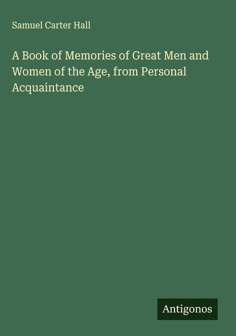 Samuel Carter Hall: A Book of Memories of Great Men and Women of the Age, from Personal Acquaintance, Buch