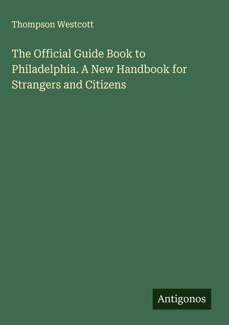 Thompson Westcott: The Official Guide Book to Philadelphia. A New Handbook for Strangers and Citizens, Buch