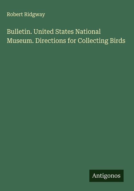 Robert Ridgway: Bulletin. United States National Museum. Directions for Collecting Birds, Buch