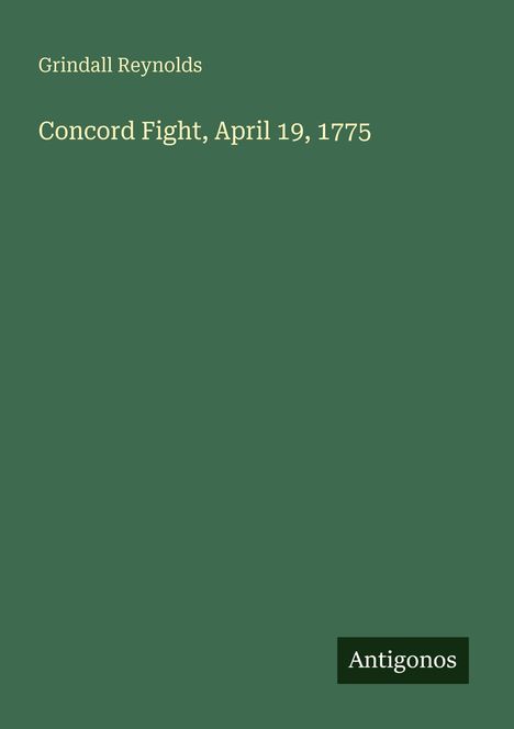 oben "Grindall Reynolds", Mitte "Concord Fight, April 19, 1775", unten rechts Logo "Antigonos" auf grünem Hintergrund.