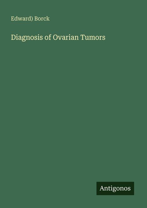 Oben steht "Edward) Borck", darunter "Diagnosis of Ovarian Tumors". Unten ein Logo: "Antigonos". Hintergrund grün.