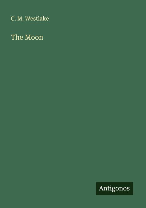 Text: "C. M. Westlake", "The Moon", "Antigonos". Ein einfaches, dunkelgrünes Cover mit minimalistischer Gestaltung.