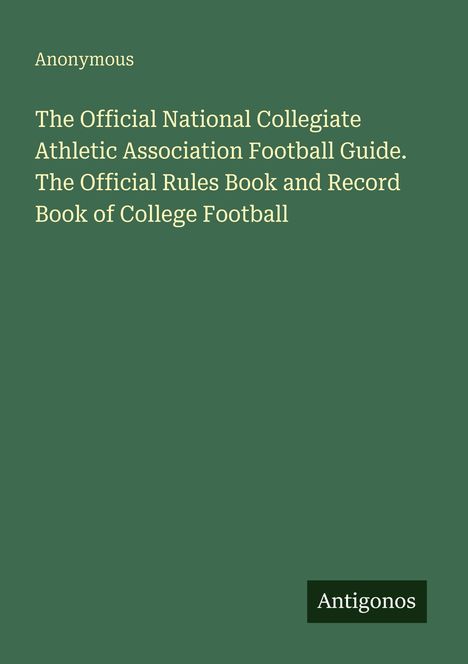 Text: "The Official National Collegiate Athletic Association Football Guide." Grüner Hintergrund, kleiner schwarzer Kasten mit "Antigonos".