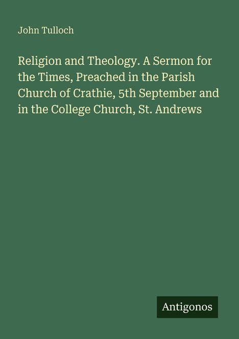 Titel: "Religion and Theology. A Sermon for the Times." Autor: John Tulloch. Verlag: Antigonos. Hintergrund: dunkelgrün.