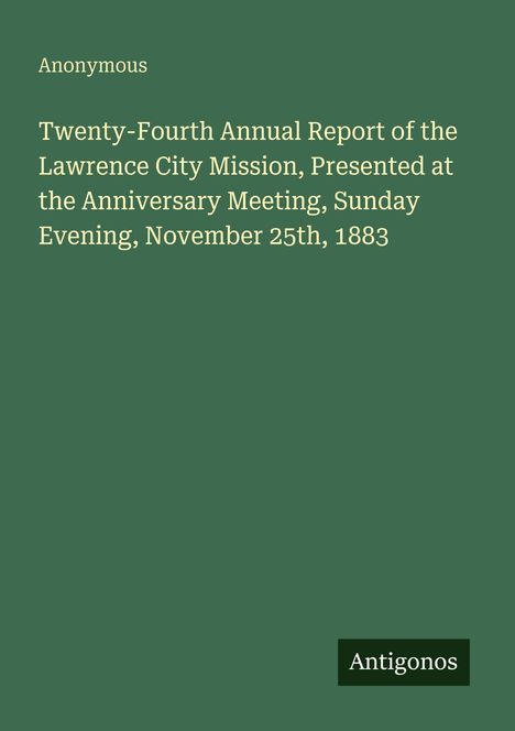 Titel: "Twenty-Fourth Annual Report of the Lawrence City Mission." Unten rechts kleines Logo mit "Antigonos." Hintergrund grün.