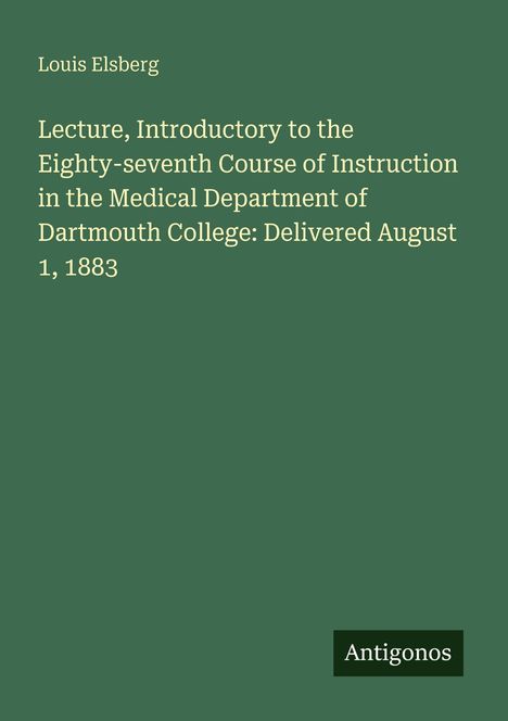 Text: "Lecture, Introductory to... Dartmouth College: Delivered August 1, 1883", Autor: Louis Elsberg, Logo: Antigonos.