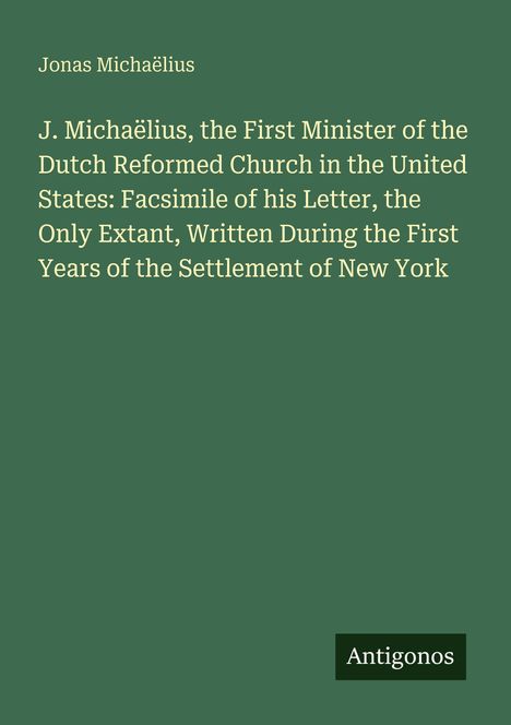 Jonas Michaëlius, Titel über einen Brief von J. Michaëlius, erster Minister in USA, über New Yorks frühe Besiedlung. Antigonos.