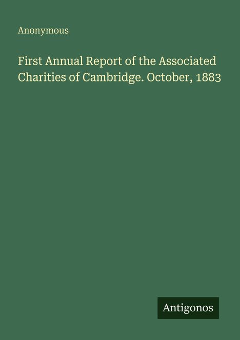 Anonymous: First Annual Report of the Associated Charities of Cambridge. October, 1883. Grüner Hintergrund mit kleinem Logo.
