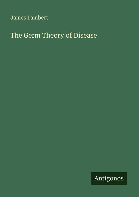 „James Lambert“, „The Germ Theory of Disease“, „Antigonos“. Grüner Hintergrund, minimalistisches Design.