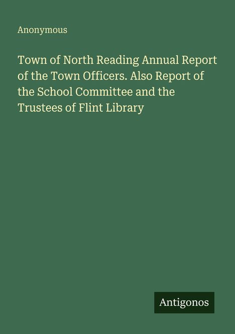 Anonymous. Town of North Reading Annual Report der Stadtbeamten. Grüner Hintergrund. Unten rechts: Antigonos.