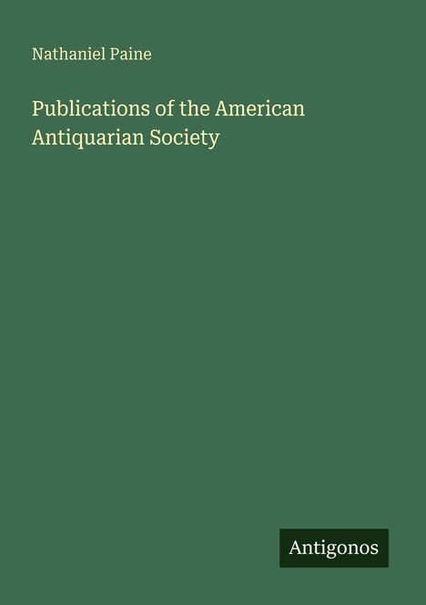 Text: "Nathaniel Paine" und "Publications of the American Antiquarian Society". Unten: "Antigonos"-Logo. Grüner Hintergrund.