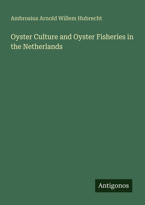 Text: "Ambrosius Arnold Willem Hubrecht" und "Oyster Culture and Oyster Fisheries in the Netherlands". Unten steht "Antigonos".