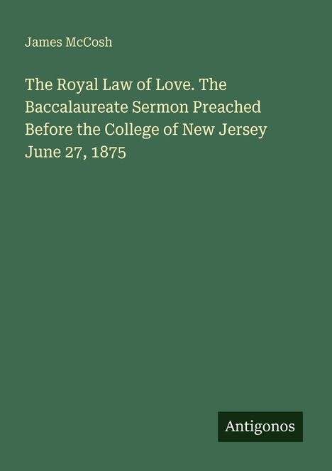 Titel: "The Royal Law of Love. The Baccalaureate Sermon Preached Before the College of New Jersey June 27, 1875."