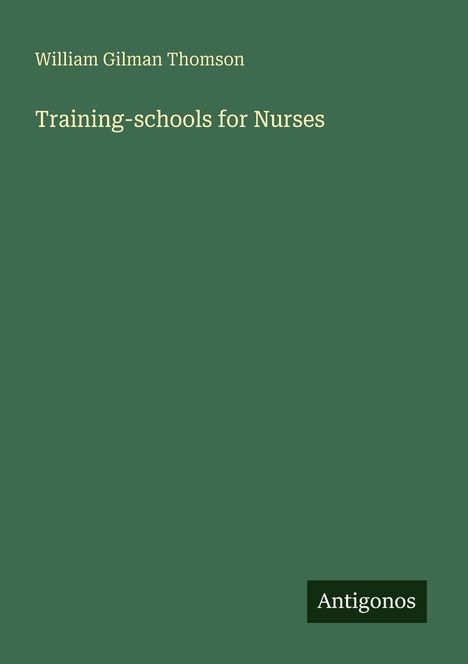 Text oben: "William Gilman Thomson". Titel: "Training-schools for Nurses". Unten: "Antigonos". Grüner Hintergrund.