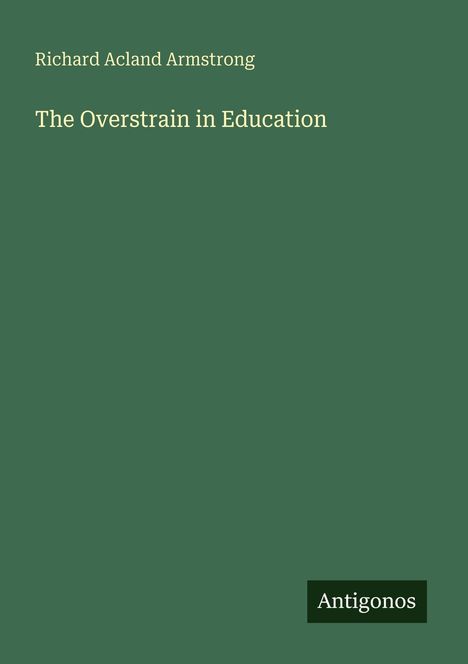 Text: "Richard Acland Armstrong, The Overstrain in Education, Antigonos". Grüner Hintergrund, schlichtes Design.