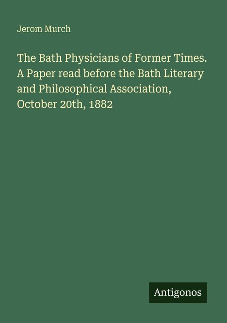 Titeltext: "The Bath Physicians of Former Times." Autor: Jerom Murch. Datum: Oktober 20, 1882. Unten steht "Antigonos" in einem Feld.