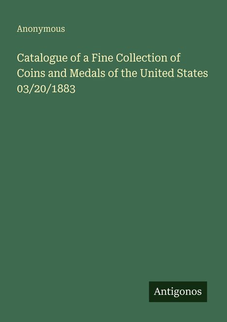 "Catalogue of a Fine Collection of Coins and Medals of the United States 03/20/1883." Grün, schlicht, "Antigonos" unten.