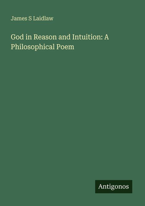 Buchtitel: "God in Reason and Intuition: A Philosophical Poem" von James S Laidlaw. Unten rechts: Antigonos.