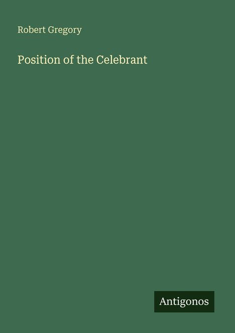 Text: "Robert Gregory, Position of the Celebrant, Antigonos". Einfache Gestaltung auf dunkelgrünem Hintergrund.
