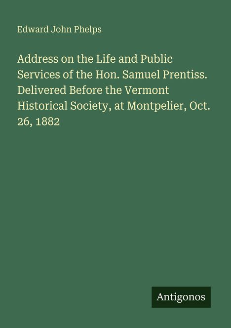 Edward John Phelps, Adresse über Leben und Dienste von Samuel Prentiss, Vermont Historical Society, 26. Okt. 1882.