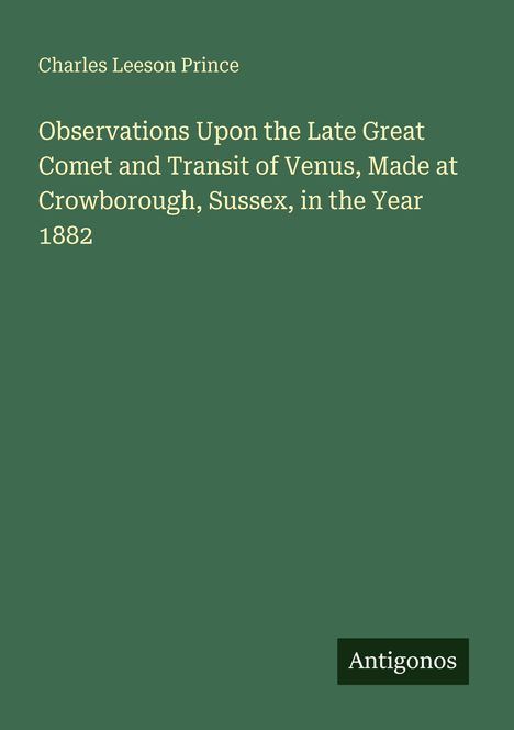 Titel: "Observations Upon the Late Great Comet and Transit of Venus". Autor: Charles Leeson Prince. "Antigonos"-Logo. 