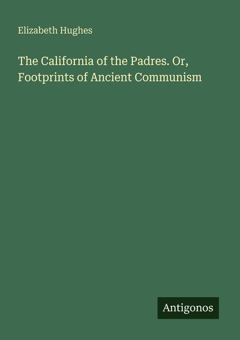 Der Text lautet: "Elizabeth Hughes. The California of the Padres. Or, Footprints of Ancient Communism." Unten rechts steht "Antigonos".