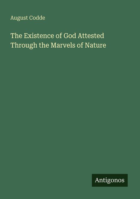 Titel: "The Existence of God Attested Through the Marvels of Nature" von August Codde. Unten rechts Logo: Antigonos.