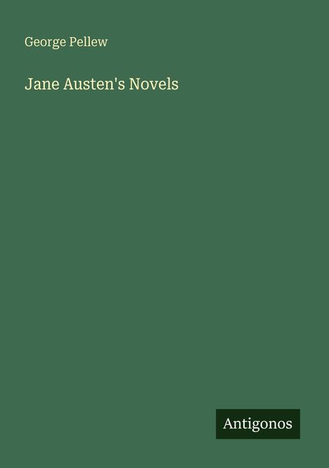 Oben steht "George Pellew", darunter "Jane Austen's Novels". Unten rechts ein kleines Logo mit "Antigonos". Dunkelgrüner Hintergrund.