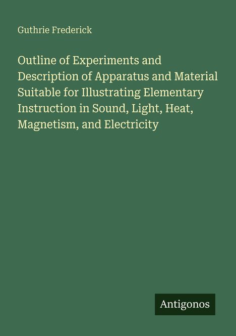 Titel: "Outline of Experiments..." von Guthrie Frederick. Unten steht "Antigonos". Grüner Hintergrund.