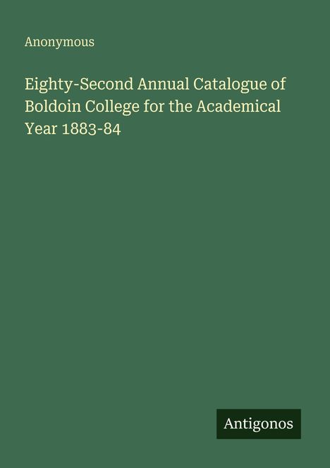 Buchcover: "Eighty-Second Annual Catalogue of Boldoin College for the Academical Year 1883-84" von "Anonymous". Unten rechts: "Antigonos".