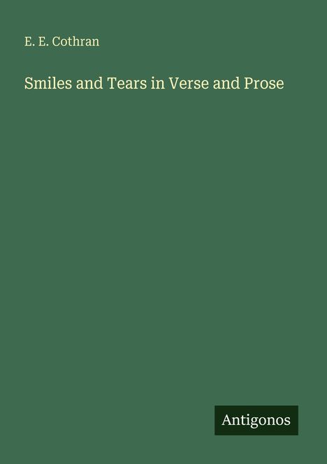 "E. E. Cothran, Smiles and Tears in Verse and Prose." Unten rechts steht "Antigonos". Grüner Hintergrund, schlichte Gestaltung.