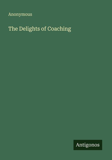 "Anonymous. The Delights of Coaching. Antigonos. Grüner Hintergrund mit einfachem, minimalistischem Design."